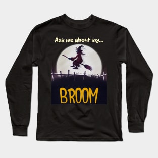 Ask Me About My Broom, Funny Witch Halloween Design Long Sleeve T-Shirt